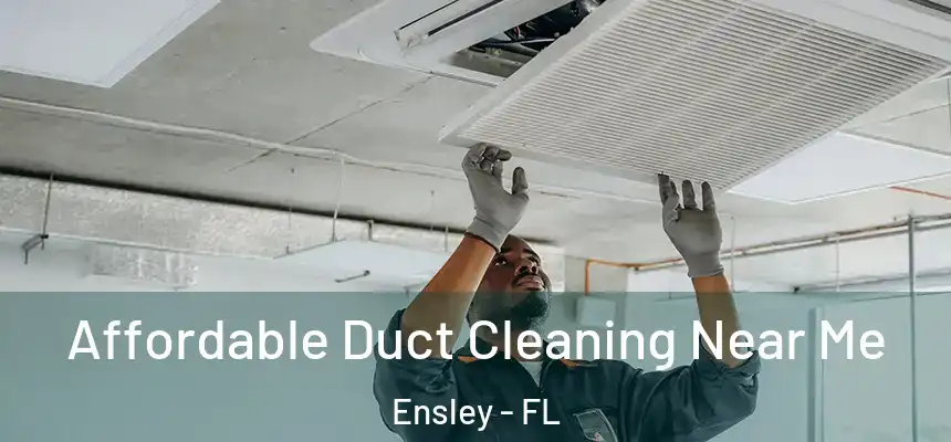 Affordable Duct Cleaning Near Me Ensley - FL