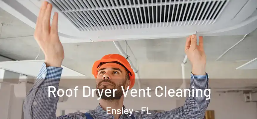 Roof Dryer Vent Cleaning Ensley - FL